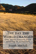 The Day the World Changed: One Mans Journey from Nothing to Ascension