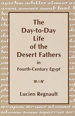 The Day-To-Day Life of the Desert Fathers in Fourth-Century Egypt - Regnault, Lucien