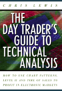 The Day Trader's Guide to Technical Analysis: How to Use Chart Patters, Level II and Time of Sales to Profit in Electronic Markets - Lewis, Chris