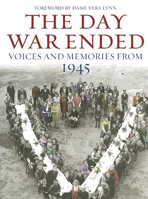 The Day War Ended: Voices and Memories from 1945 - George Weidenfeld & Nicholson Ltd (Creator), and Lynn, Vera (Foreword by)
