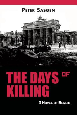 The Days of Killing: A Novel of Berlin - Sasgen, Peter
