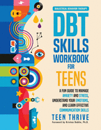 The DBT Skills Workbook for Teens: A Fun Guide to Manage Anxiety and Stress, Understand Your Emotions and Learn Effective Communication Skills