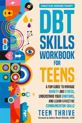 The DBT Skills Workbook for Teens: A Fun Guide to Manage Anxiety and Stress, Understand Your Emotions and Learn Effective Communication Skills - Thrive, Teen