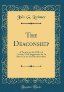 The Deaconship: A Treatise on the Office of Deacon; With Suggestions for Its Revival in the Church of Scotland (Classic Reprint)