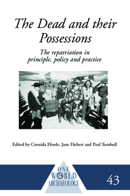 The Dead and Their Possessions: Repatriation in Principle, Policy and Practice - Fforde, Cressida (Editor), and Hubert, Jane (Editor), and Turnbull, Paul (Editor)