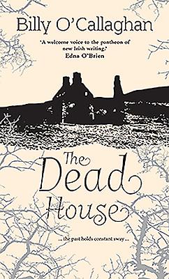 The Dead House: ... the past holds constant sway ... - O'Callaghan, Billy
