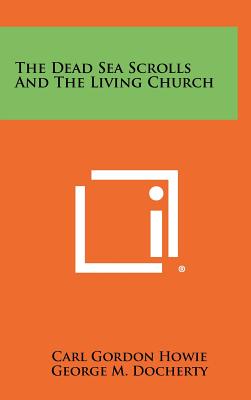 The Dead Sea Scrolls and the Living Church - Howie, Carl Gordon, and Docherty, George M (Foreword by)