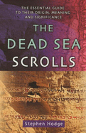 The Dead Sea Scrolls: The Essential Guide to Their Origin, Meaning and Significance