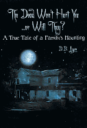 The Dead Won't Hurt You...or Will They?: A True Tale of a Family's Haunting