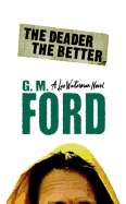 The Deader the Better. G.M. Ford