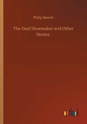 The Deaf Shoemaker and Other Stories - Barrett, Philip