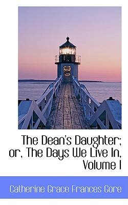 The Dean's Daughter; Or, the Days We Live In; Volume I - Grace Frances Gore, Catherine