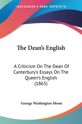 The Dean's English: A Criticism On The Dean Of Canterbury's Essays On The Queen's English (1865) - Moon, George Washington