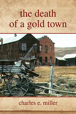 The Death of a Gold Town - Miller, Charles E, IV