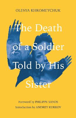 The Death of a Soldier Told by His Sister - Khromeychuk, Olesya, and Sands, Philippe, QC (Foreword by), and Kurkov, Andrey (Foreword by)