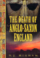 The Death of Anglo-Saxon England - Higham, N J