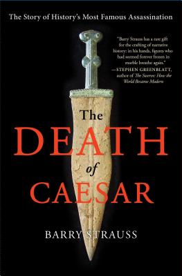 The Death of Caesar: The Story of History's Most Famous Assassination - Strauss, Barry