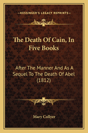 The Death of Cain, in Five Books: After the Manner and as a Sequel to the Death of Abel (1812)