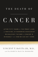 The Death of Cancer: After Fifty Years on the Front Lines of Medicine, a Pioneering Oncologist Reveals Why the War on Cancer Is Winnable--And How We Can Get There