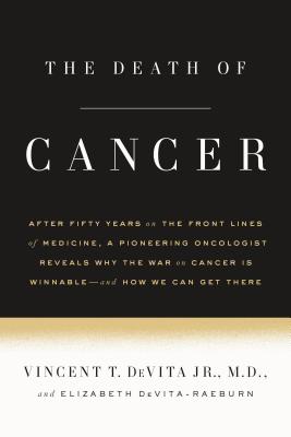 The Death of Cancer: After Fifty Years on the Front Lines of Medicine, a Pioneering Oncologist Reveals Why the War on Cancer Is Winnable--And How We Can Get There - DeVita, Vincent T, MD, and Devita-Raeburn, Elizabeth