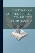 The Death Of God The Culture Of Our Post Christian Era