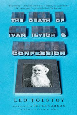 The Death of Ivan Ilyich and Confession - Tolstoy, Leo, and Carson, Peter (Translated by), and Beard, Mary (Introduction by)