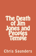 The Death of Jim Jones and Peoples Temple - Saunders, Chris