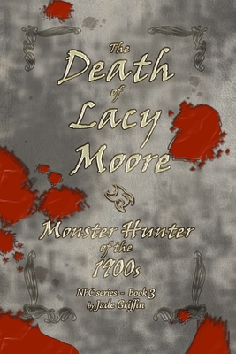 The Death of Lacy Moore: Monster Hunter of the 1900s - Griffin, Jade