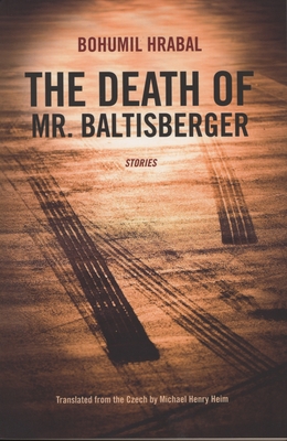 The Death of Mr. Baltisberger - Hrabal, Bohumil, and Heim, Michael Henry (Translated by)