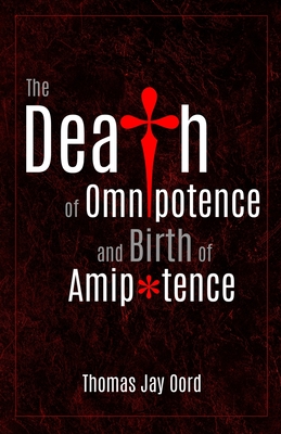 The Death of Omnipotence and Birth of Amipotence - Oord, Thomas Jay