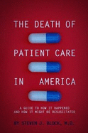 The Death of Patient Care in America: A Guide to How It Happened and How It Might Be Resuscitated