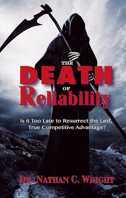 The Death of Reliability: Is It Too Late to Resurrect the Last, True Competitive Advantage? - Wright, Nathan C, DM, MBA, Pmp