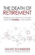 The Death of Retirement: Breaking Your Reliance on a Broken System by Investing in Cash Engines