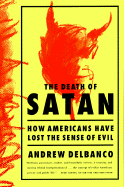 The Death of Satan: How Americans Have Lost the Sense of Evil