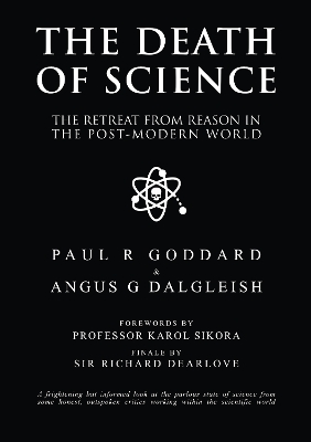 The Death of Science: The retreat from reason in the post-modern world - Goddard, Paul R, Professor (Editor), and Dalgleish, Angus, Professor (Editor), and Sikora, Karol, Professor (Foreword by)