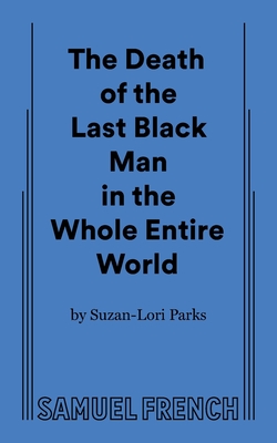 The Death of the Last Black Man in the Whole Entire World Aka the Negro Book of the Dead - Parks, Suzan-Lori