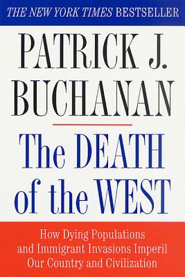 The Death of the West: How Dying Populations and Immigrant Invasions Imperil Our Country and Civilization - Buchanan, Patrick J