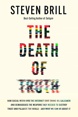 The Death of Truth: How Social Media and the Internet Gave Snake Oil Salesmen and Demagogues the Weapons They Needed to Destroy Trust and Polarize the World--And What We Can Do - Brill, Steven