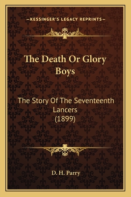 The Death or Glory Boys: The Story of the Seventeenth Lancers (1899) - Parry, D H