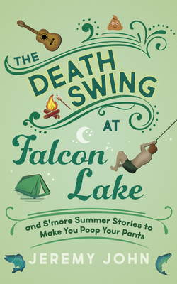 The Death Swing at Falcon Lake: And s'More Summer Stories to Make You Poop Your Pants - John, Jeremy