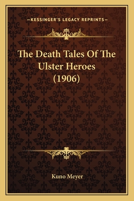 The Death Tales Of The Ulster Heroes (1906) - Meyer, Kuno