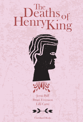 The Deaths of Henry King - Evenson, Brian, and Ball, Jesse