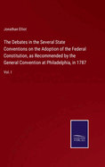 The Debates in the Several State Conventions on the Adoption of the Federal Constitution, as Recommended by the General Convention at Philadelphia, in 1787: Vol. I