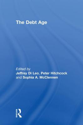 The Debt Age - Di Leo, Jeffrey (Editor), and Hitchcock, Peter (Editor), and McClennen, Sophia (Editor)