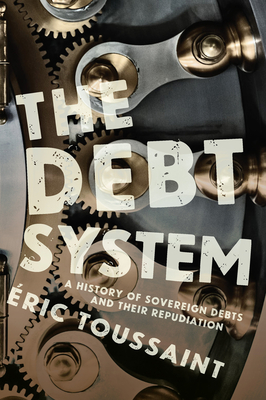 The Debt System: A History of Sovereign Debts and Their Repudiation - Toussaint, Eric