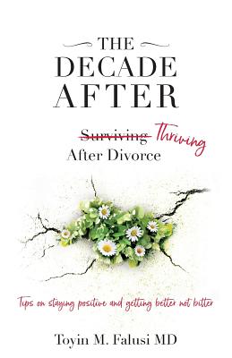 The Decade After: Surviving Thriving After Divorce - Falusi MD, Toyin M