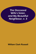 The Deceased Wife's Sister, and My Beautiful Neighbour, v. 3