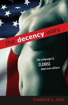 The Decency Wars: The Campaign to Cleanse American Culture - Lane, Frederick S