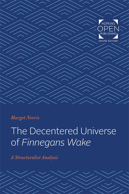 The Decentered Universe of Finnegans Wake: A Structuralist Analysis - Norris, Margot