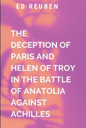 The Deception Of Paris And Helen Of Troy In The Battle Of Anatolia Against Achilles: a fresh perspective on a classic story, and reminding readers that even the greatest of legends are shaped by the quiet voices of those who lived through them